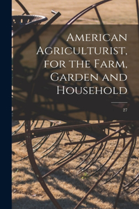 American Agriculturist, for the Farm, Garden and Household; 27