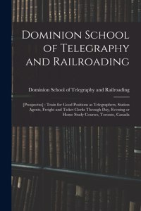 Dominion School of Telegraphy and Railroading [microform]