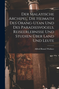 Malayische Archipel. Die Heimath des Orang-Utan und des Paradiesvogels. Reiseerlebnisse und Studien über Land und Leute