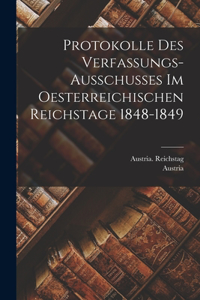 Protokolle Des Verfassungs-Ausschusses Im Oesterreichischen Reichstage 1848-1849