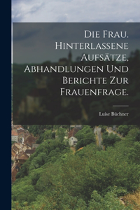 Frau. Hinterlassene Aufsätze, Abhandlungen und Berichte zur Frauenfrage.