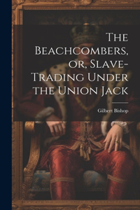 Beachcombers, or, Slave-Trading Under the Union Jack