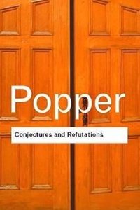 Conjectures and Refutations: The Growth of Scientific Knowledge