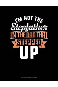 I'm Not The Stepfather I'm The Father That Stepped Up