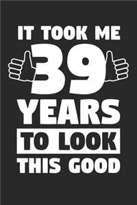 Blank Lined Journal, Diary, Planner, Notebook for 39 Year Old - It Took Me 39 Years To Look This Good - 39th Birthday Gift