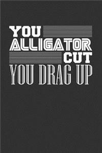 You Alligator Cut You Drag Up