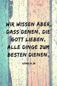 Wir wissen aber, dass denen, die Gott lieben, alle Dinge zum Besten dienen.