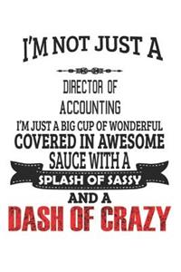 I'm Not Just A Director Of Accounting I'm Just A Big Cup Of Wonderful Covered In Awesome Sauce With A Splash Of Sassy And A Dash Of Crazy