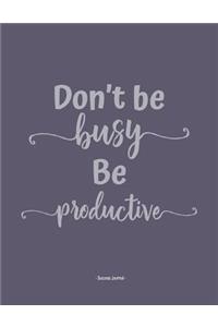 Don't be busy be productive - Success Journal: In this BIG 8.5 x 11 blank success journal record all your genius ideas, your dreams and your goals. Great gift under 10$ - 100 pages