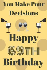 You Make Pour Decisions Happy 69th Birthday
