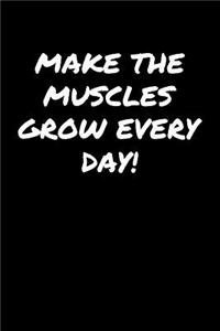 Make The Muscles Grow Every Day