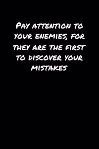 Pay Attention To Your Enemies For They Are The First To Discover Your Mistakes
