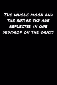The Whole Moon and The Entire Sky Are Reflected In One Dewdrop On The Grass