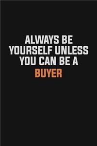 Always Be Yourself Unless You Can Be A Buyer