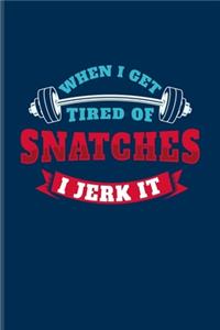 When I Get Tired Of Snatches I Jerk It