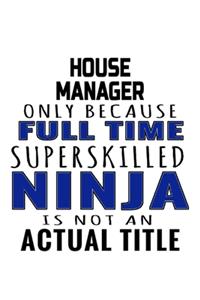 House Manager Only Because Full Time Superskilled Ninja Is Not An Actual Title
