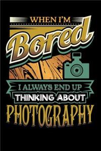 When I'm Bored I Always End Up Thinking Photography