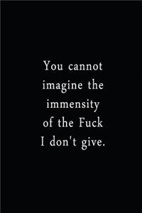 You Cannot Imagine The Immensity Of The Fuck I Don't Give.