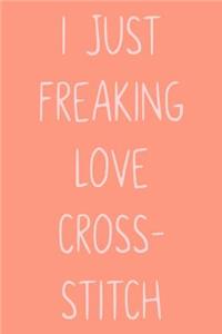 I Just Freaking Love Cross-Stitch