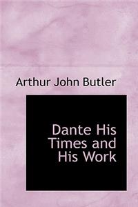 Dante: His Times and His Work