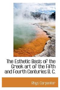 The Esthetic Basis of the Greek Art of the Fifth and Fourth Centuries B. C.