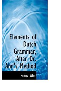Elements of Dutch Grammar, After Dr. Ahn's Method