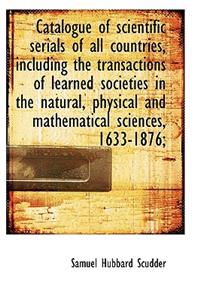 Catalogue of Scientific Serials of All Countries, Including the Transactions of Learned Societies in
