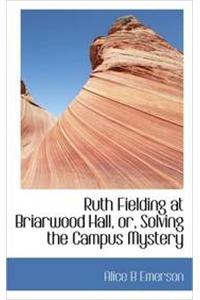 Ruth Fielding at Briarwood Hall, Or, Solving the Campus Mystery