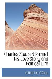 Charles Stewart Parnell His Love Story and Political Life