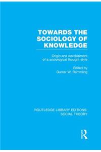 Towards the Sociology of Knowledge (Rle Social Theory)