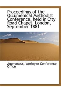 Proceedings of the Cumenical Methodist Conference, Held in City Road Chapel, London, September 1881