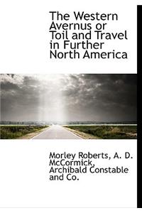 The Western Avernus or Toil and Travel in Further North America