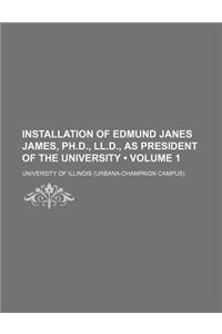 Installation of Edmund Janes James, PH.D., LL.D., as President of the University (Volume 1)