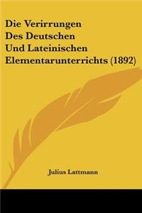 Die Verirrungen Des Deutschen Und Lateinischen Elementarunterrichts (1892)
