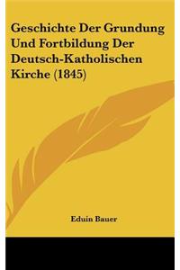 Geschichte Der Grundung Und Fortbildung Der Deutsch-Katholischen Kirche (1845)