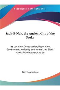 Sauk-E-Nuk, the Ancient City of the Sauks: Its Location, Construction, Population, Government, Antiquity and Home Life; Black Hawks Watchtower; And Lo