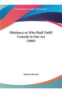 Obstinacy or Who Shall Yield? Comedy in One Act (1866)