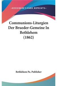 Communions-Liturgien Der Brueder-Gemeine in Bethlehem (1862)
