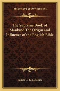 Supreme Book of Mankind the Origin and Influence of the English Bible