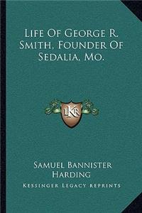 Life Of George R. Smith, Founder Of Sedalia, Mo.