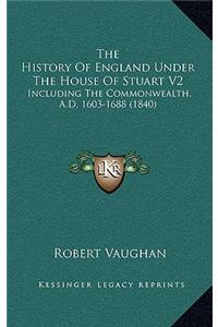 The History Of England Under The House Of Stuart V2