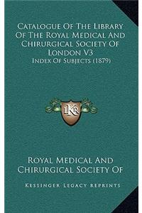 Catalogue of the Library of the Royal Medical and Chirurgical Society of London V3