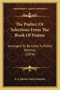The Psalter, Or Selections From The Book Of Psalms
