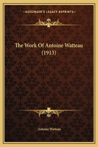 The Work Of Antoine Watteau (1913)