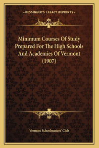 Minimum Courses Of Study Prepared For The High Schools And Academies Of Vermont (1907)