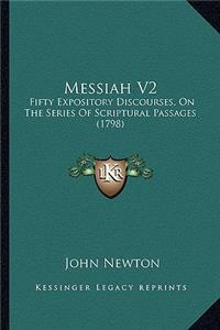 Messiah V2: Fifty Expository Discourses, On The Series Of Scriptural Passages (1798)