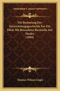 Die Bedeutung Der Entwickelungsgeschichte Fur Die Ethik Mit Besonderer Rucksicht Auf Huxley (1899)