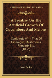 A Treatise On The Artificial Growth Of Cucumbers And Melons