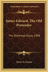 James Edward, The Old Pretender: The Stanhope Essay, 1904