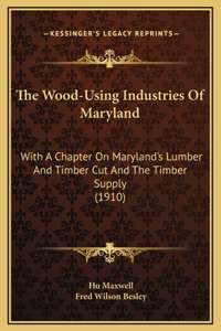 The Wood-Using Industries Of Maryland